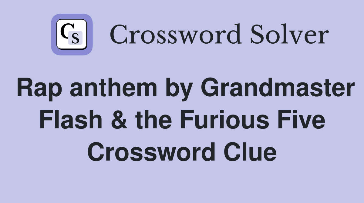 Rap anthem by Grandmaster Flash & the Furious Five Crossword Clue